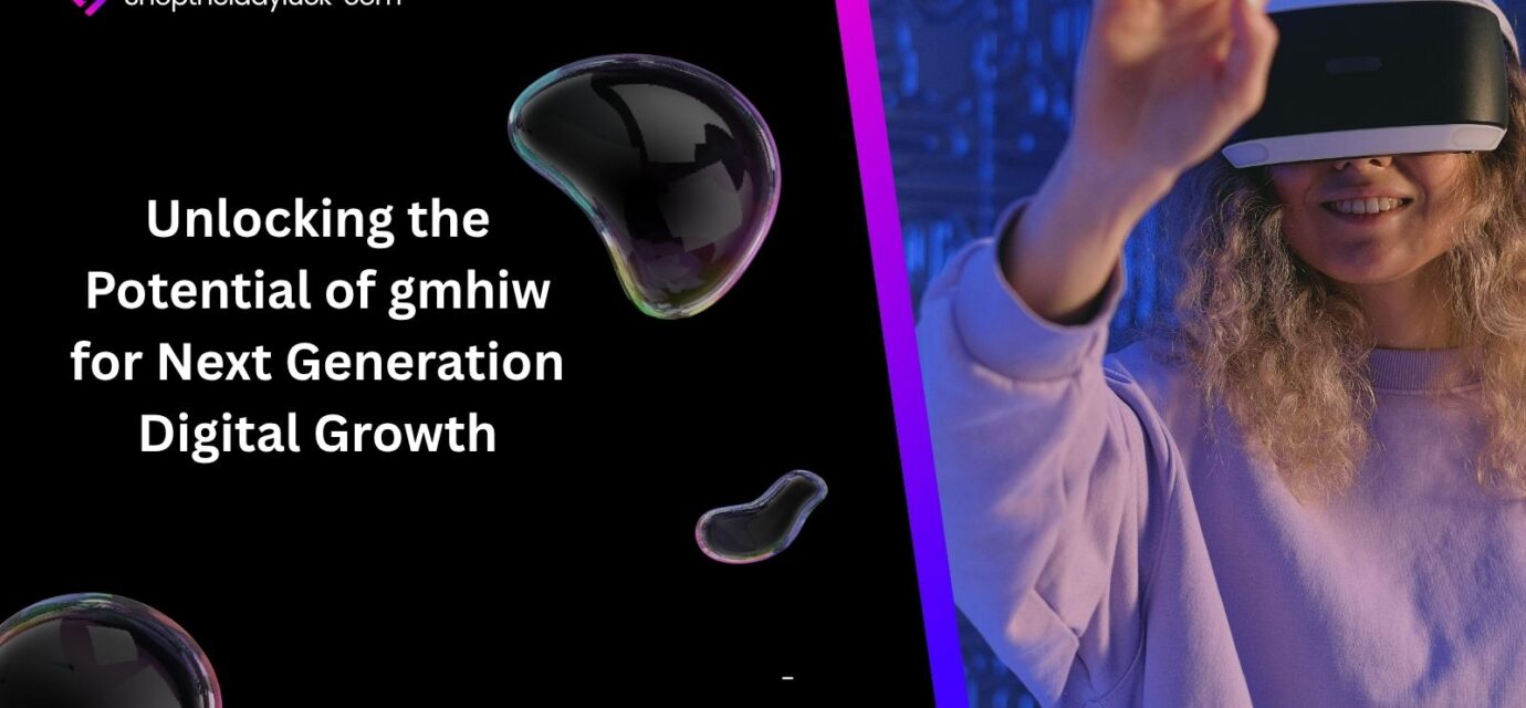 Unlocking the Potential of gmhiw for Next Generation Digital Growth