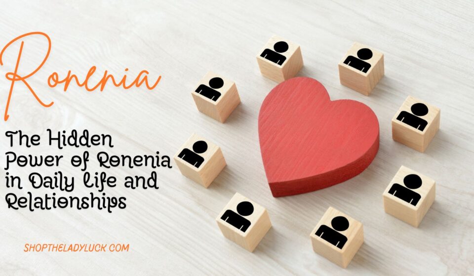 The Hidden Power of Ronenia in Daily Life and Relationships