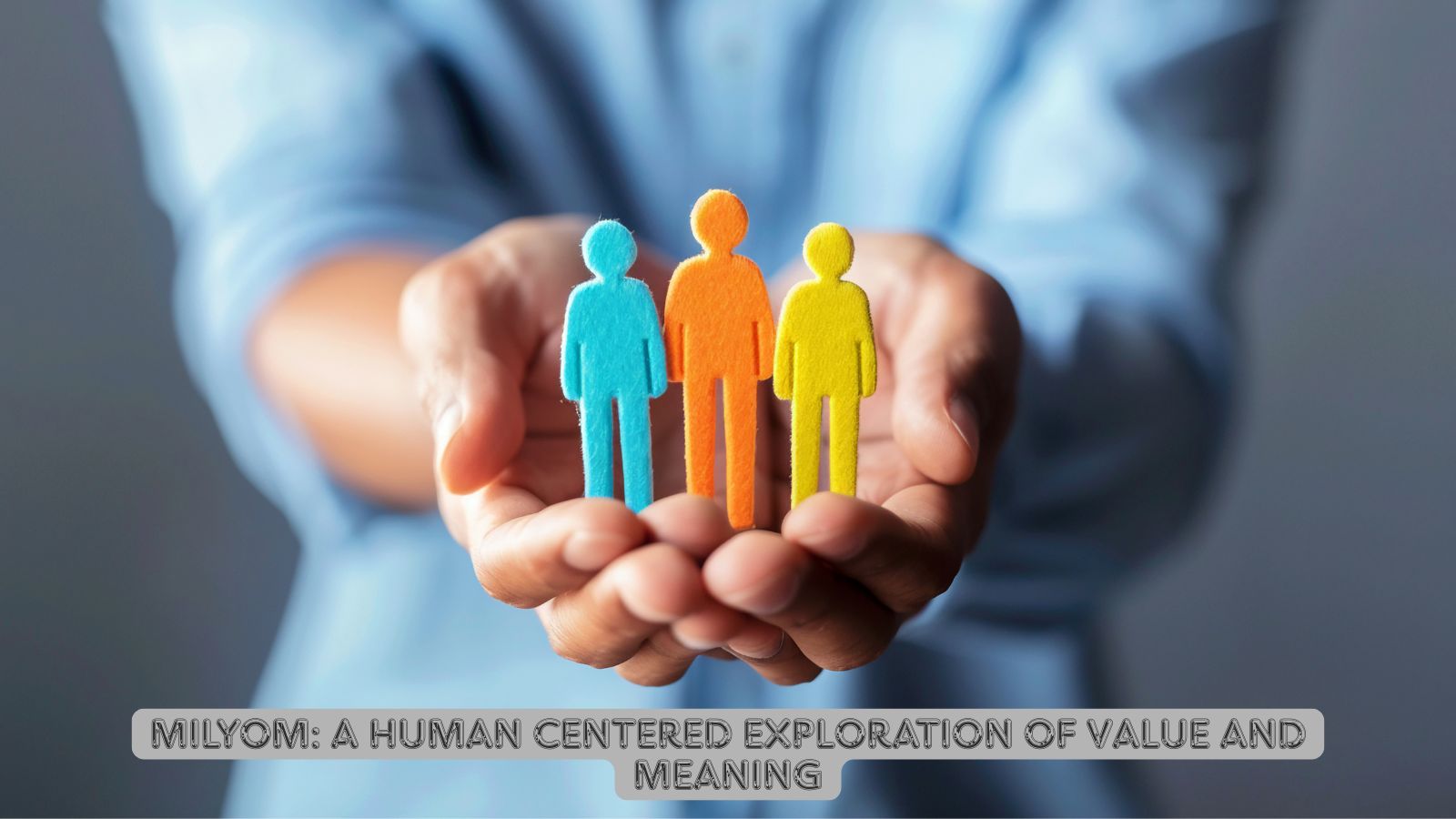 Milyom: A Human Centered Exploration of Value and Meaning