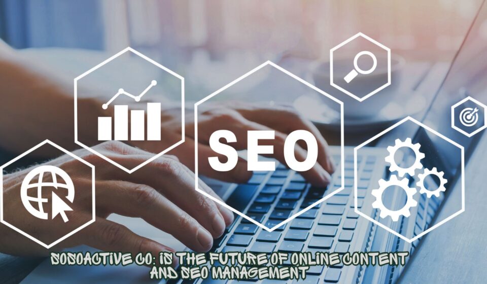 Sosoactive co: Is the Future of Online Content and SEO Management