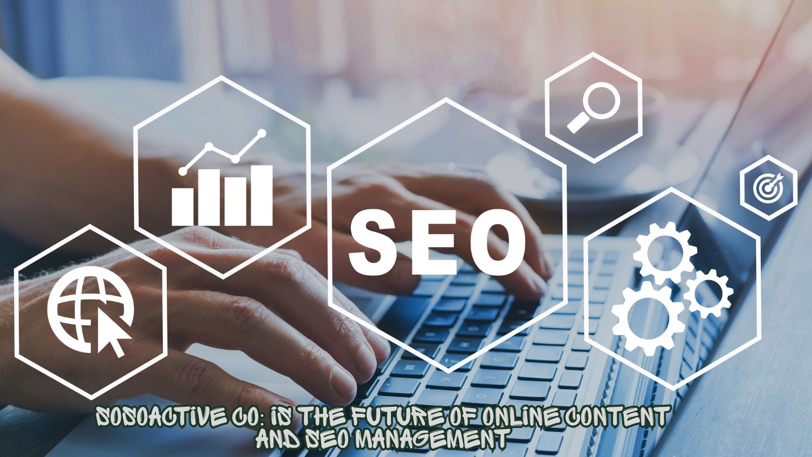 Sosoactive co: Is the Future of Online Content and SEO Management